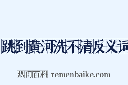跳到黄河洗不清反义词是什么意思的图片